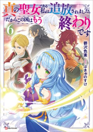 真の聖女である私は追放されました。だからこの国はもう終わりです６　【電子特典付き】