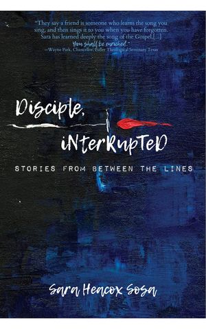 Disciple, Interrupted Stories from Between the Lines【電子書籍】[ Sara Heacox Sosa ]