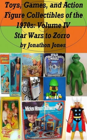 Toys, Games, and Action Figure Collectibles of the 1970s: Volume IV Star Wars to Zorro Toys, Games, and Action Figure Collectibles of the 1970s, #4Żҽҡ[ Jonathon Jones ]