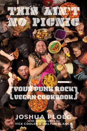This Ain't No Picnic Your Punk Rock Vegan Cookbook【電子書籍】[ Joshua Ploeg ]