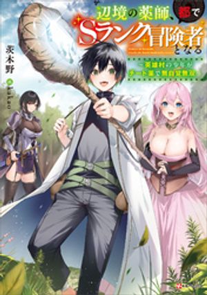 辺境の薬師、都でＳランク冒険者となる　〜英雄村の少年がチート薬で無自覚無双〜