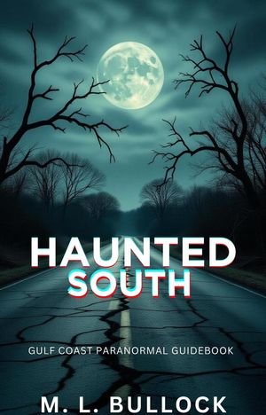 Haunted South: Gulf Coast Paranormal Guide Book【電子書籍】[ M.L. Bullock ]