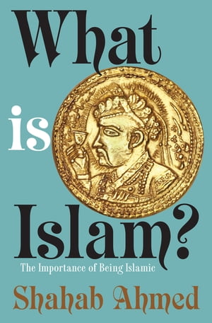 What Is Islam? The Importance of Being Islamic【電子書籍】[ Shahab Ahmed ]