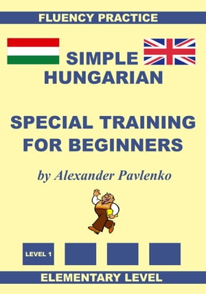 Hungarian-English, Simple Hungarian, Special Training For Beginners, Elementary Level【電子書籍】[ Alexander Pavlenko ]