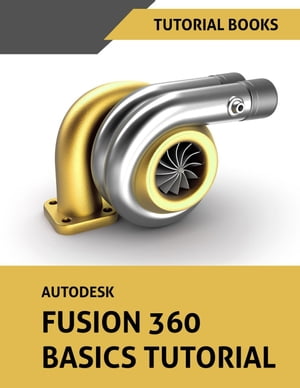 Autodesk Fusion 360 Basics Tutorial【電子書籍】 Tutorial Books