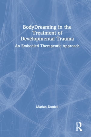 BodyDreaming in the Treatment of Developmental Trauma An Embodied Therapeutic Approach