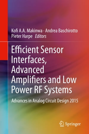 Efficient Sensor Interfaces, Advanced Amplifiers and Low Power RF Systems Advances in Analog Circuit Design 2015【電子書籍】
