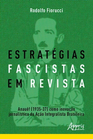 Estrat?gias Fascistas em Revista: Anau?! (1935-37) como Inova??o Jornal?stica da A??o Integralista Brasileira