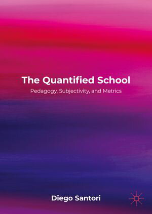 The Quantified School Pedagogy, Subjectivity, and Metrics