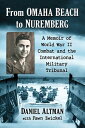 From Omaha Beach to Nuremberg A Memoir of World War II Combat and the Internatio...