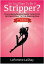 So You Want To Be A Stripper? The Comprehensive Guide To Go From Girl-Next-Door To Pole Dancing Diva 2nd Edition