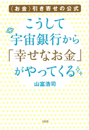 〈お金〉引き寄せの公式 こうして宇宙銀行から「幸せなお金」がやってくる（大和出版）