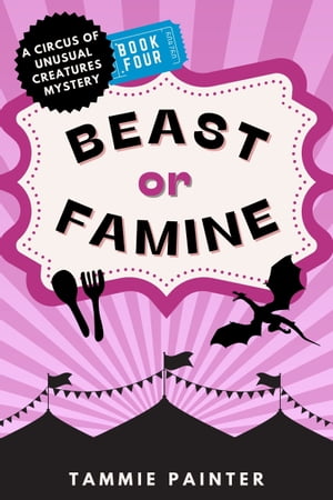 Beast or Famine A Circus of Unusual Creatures Mystery【電子書籍】[ Tammie Painter ]