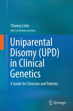 Uniparental Disomy (UPD) in Clinical Genetics A Guide for Clinicians and Patients【電子書籍】[ Thomas Liehr ]