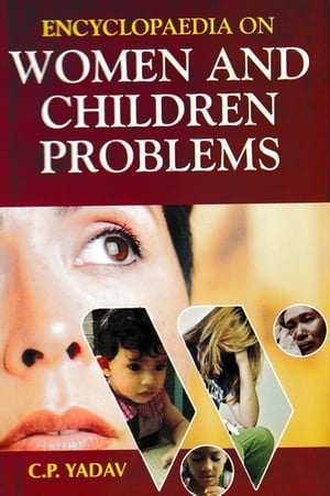 Encyclopaedia on Women and Children Problems (Sexual Abuse and Commercial Sex Exploitation)【電子書籍】[ C.P. Yadav ]
