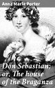 Don Sebastian; or, The house of the Braganza An 