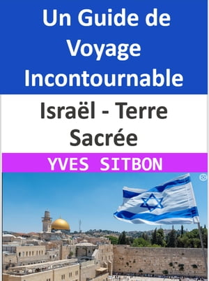 Israël - Terre Sacrée : Un Guide de Voyage Incontournable