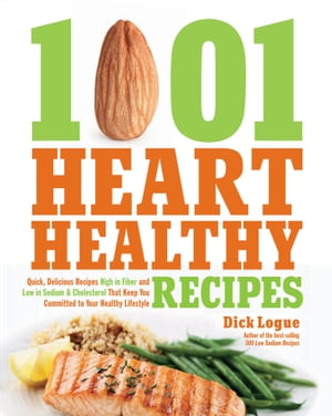 1001 Heart Healthy Recipes Quick, Delicious Recipes High in Fiber and Low in Sodium & Cholesterol That Keep You Committed to Your Healthy Lifestyle【電子書籍】[ Dick Logue ]