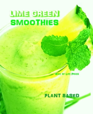 Lime Green Smoothies - Plant Based Smoothie Recipes, #3【電子書籍】[ Way of Life Press ]