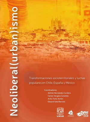 Neoliberal(urban)ismo Transformaciones socioterritoriales y luchas populares en Chile, Espa?a y M?xico