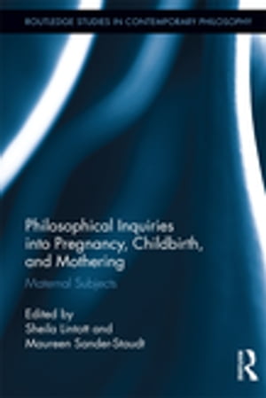 Philosophical Inquiries into Pregnancy, Childbirth, and Mothering Maternal Subjects