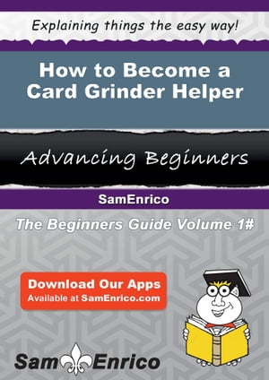 How to Become a Card Grinder Helper How to Become a Card Grinder Helper【電子書籍】[ Leontine Sa..
