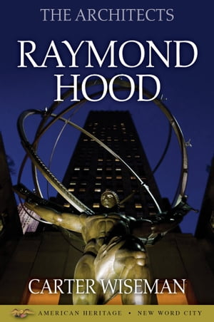 The Architects: Raymond Hood【電子書籍】[ Carter Wiseman ]