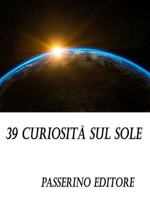 39 curiosit? sul sole【電子書籍】[ Passerino Editore ]