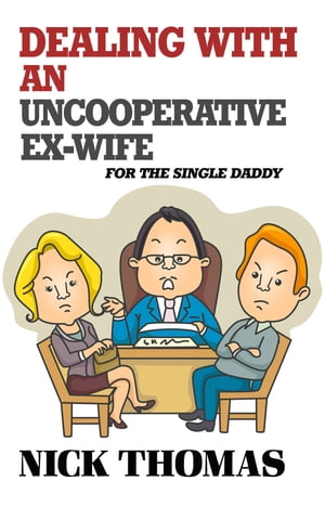Dealing With An Uncooperative Ex-Wife For The Single Daddy