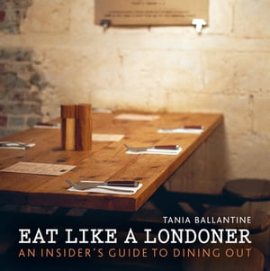 Eat Like a Londoner An Insider's Guide to Dining Out【電子書籍】[ Tania Ballantine ]