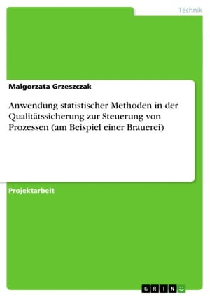 Anwendung statistischer Methoden in der Qualitätssicherung zur Steuerung von Prozessen (am Beispiel einer Brauerei)