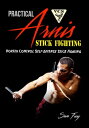 Practical Arnis Stick Fighting Vortex Control Self-Defense Stick Fighting【電子書籍】 Sam Fury