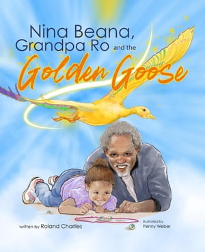 Nina Beana, Grandpa Ro, and the Golden Goose【電子書籍】[ Roland Charlles ]