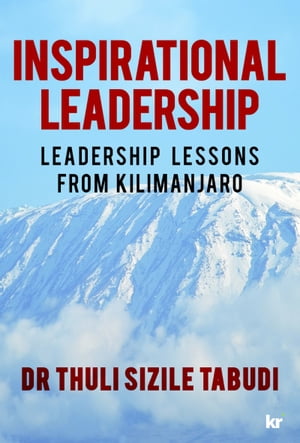 Inspirational Leadership Leadership Lessons from Kilimanjaro【電子書籍】[ Thuli Tabudi ]