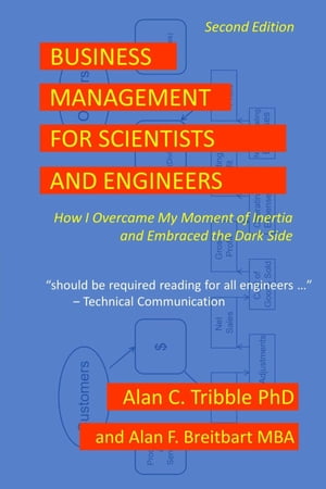 Business Management for Scientists and Engineers How I Overcame My Moment of Inertia and Embraced the Dark Side【電子書籍】 Alan C Tribble