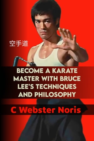 BECOME A KARATE MASTER WITH BRUCE LEE'S TECHNIQUES AND PHILOSOPHY