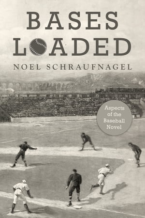 Bases Loaded Aspects of the Baseball NovelŻҽҡ[ Noel Schraufnagel ]