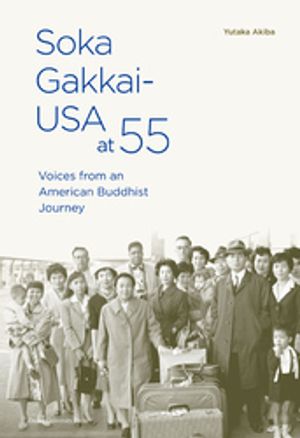 Soka Gakkai-USA at 55: Voices from an American Buddhist Journey