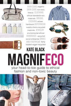 Magnifeco Your Head-to-Toe Guide to Ethical Fashion and Non-toxic Beauty【電子書籍】[ Kate Black ]