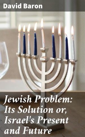 Jewish Problem: Its Solution or, Israel's Present and Future Enriched edition. N...