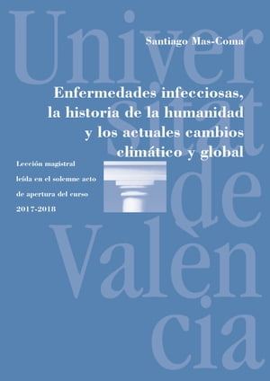 Enfermedades infecciosas, la historia de la humanidad y los actuales cambios clim?tico y global Lecci?n magistral le?da en el solemne acto de apertura del curso 2017-2018