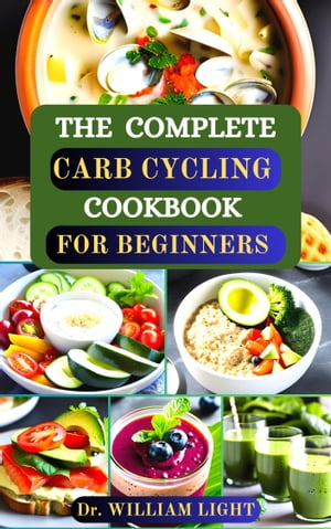 THE COMPLETE CARB CYCLING COOKBOOK FOR BEGINNERS The Complete Healthy Guide with Nutritious Recipes to Maximize Your Energy, Reach Fitness Goals, Lose Weight, Build Muscles and Transform Your Body Without Giving Up Carbs【電子書籍】