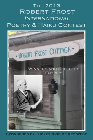 The 2013 Robert Frost International Poetry & Haiku Contest【電子書籍】[ Shirrel Rhoades, Editor ]