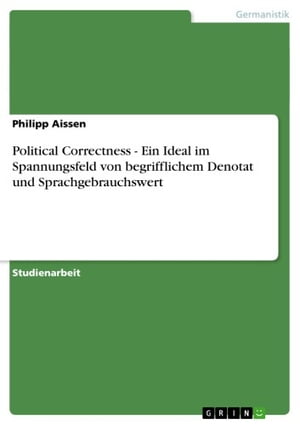 Political Correctness - Ein Ideal im Spannungsfeld von begrifflichem Denotat und Sprachgebrauchswert