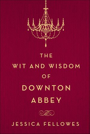The Wit and Wisdom of Downton Abbey【電子書籍】[ Jessica Fellowes ]