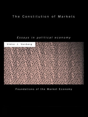 The Constitution of Markets Essays in Political Economy【電子書籍】[ Viktor J Vanberg ]