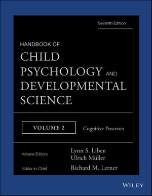 Handbook of Child Psychology and Developmental Science, Cognitive Processes【電子書籍】 Richard M. Lerner