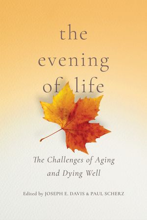 The Evening of Life The Challenges of Aging and Dying WellŻҽҡ
