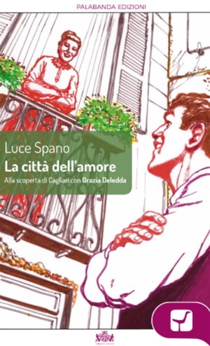 La citt? dell'amore Alla scoperta di Cagliari con Grazia Deledda【電子書籍】[ Luce Spano ]