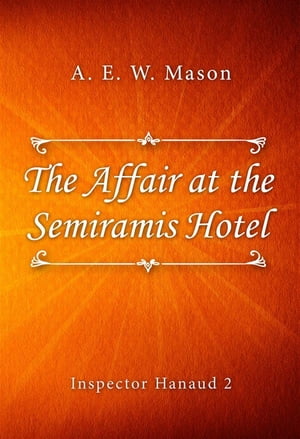 The Affair at the Semiramis HotelŻҽҡ[ A. E. W. Mason ]